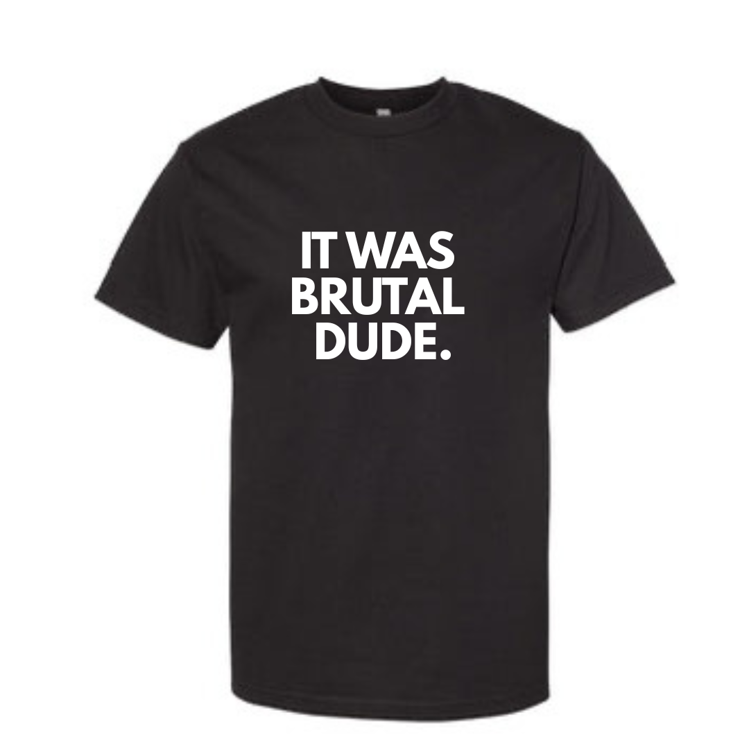 'IT WAS BRUTAL DUDE.'  Tee (Black)