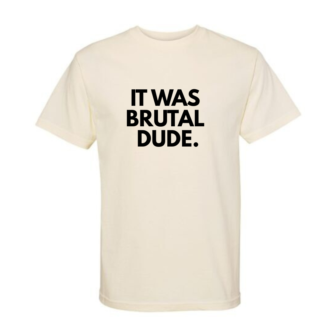 'IT WAS BRUTAL DUDE.'  Tee (Cream)
